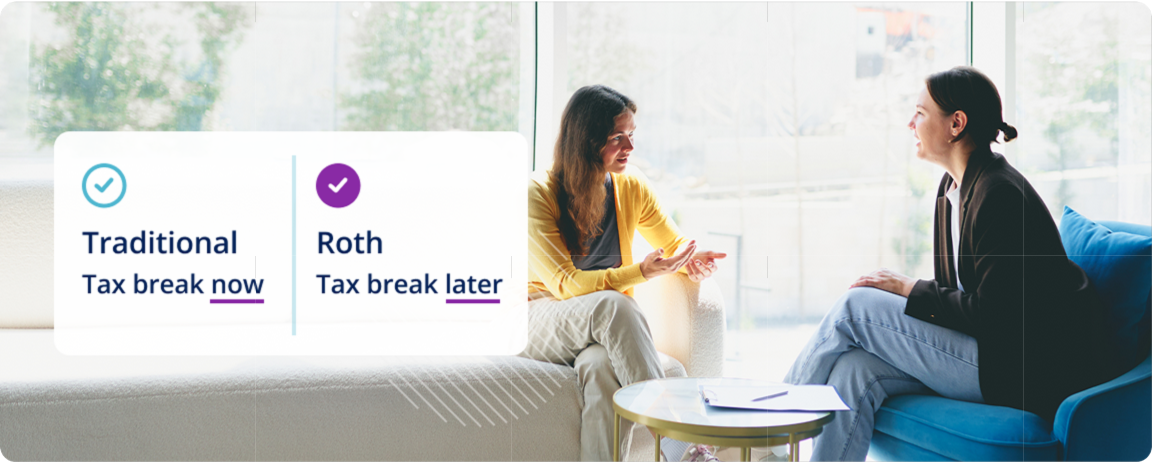 Two women sit, talking. Traditional: Tax break now. Roth: Tax break later. 